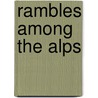 Rambles Among The Alps door Jacob Abbott