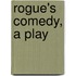 Rogue's Comedy, A Play