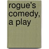 Rogue's Comedy, A Play by Henry Arthur Jones
