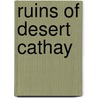 Ruins Of Desert Cathay by Sir Aurel Stein