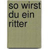 So wirst du ein Ritter door Peter Chrisp