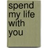 Spend My Life With You