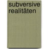 Subversive Realitäten by Ella Raidel