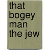 That Bogey Man The Jew by George Frank Lydston