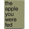 The Apple You Were Fed by Kimberly Lisowski