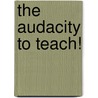 The Audacity To Teach! door Jacob Easley