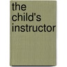 The Child's Instructor by A. Teacher