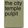 The City Temple Pulpit by Joseph Parker