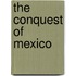 The Conquest Of Mexico