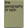 The Geography Of Faith by Robert Coles