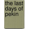 The Last Days Of Pekin door Professor Pierre Loti