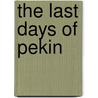 The Last Days Of Pekin by Professor Pierre Loti