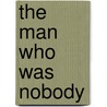 The Man Who Was Nobody by Edgar Wallace