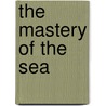 The Mastery of the Sea door Cyril Field