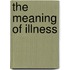 The Meaning Of Illness
