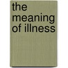The Meaning Of Illness door Mark Kidel