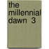 The Millennial Dawn  3