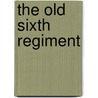 The Old Sixth Regiment door Charles K. Cadwell