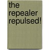 The Repealer Repulsed! by Unknown Author