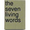 The Seven Living Words door Mark Anthony Lord
