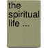 The Spiritual Life ...