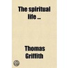 The Spiritual Life ... door Thomas Griffith