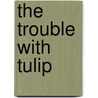 The Trouble with Tulip door Mindy Starns Clark