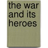 The War And Its Heroes by John W. Torsch