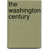 The Washington Century by Burt Solomon
