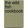 The Wild Fish Cookbook by David Kasabian