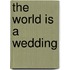 The World Is A Wedding
