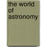 The World of Astronomy