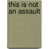 This Is Not An Assault