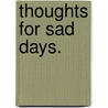 Thoughts For Sad Days. by J.F. Elton