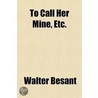 To Call Her Mine, Etc. door Sir Walter Besant