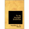 To My Younger Brethren by Handley Carr Glyn Moule
