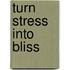 Turn Stress Into Bliss