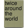 Twice Around The World door Mary A. Emery Twing