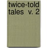 Twice-Told Tales  V. 2 door Nathaniel Hawthorne
