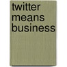 Twitter Means Business door Julio Ojeda Zapata