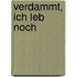 Verdammt, ich leb noch