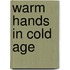 Warm Hands In Cold Age