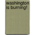 Washington Is Burning!