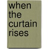 When the Curtain Rises by Rachel Dunstan Muller