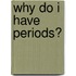 Why Do I Have Periods?