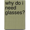 Why Do I Need Glasses? by Carol Ballard