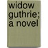 Widow Guthrie; A Novel
