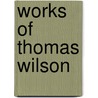 Works Of Thomas Wilson by Thomas Wilson