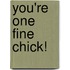 You'Re One Fine Chick!
