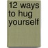12 Ways to Hug Yourself